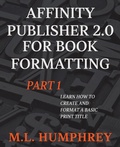 Cover: Affinity Publisher 2.0 for Book Formatting Part 1 - M.L. Humphrey