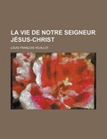 Cover: La Vie de Notre Seigneur Jesus-Christ - Rarebooksclub.com