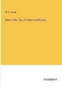Enlarge image Cover: Man in the Past, Present and Future - Anatiposi Verlag