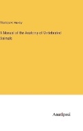 Cover: A Manual of the Anatomy of Vertebrated Animals - Anatiposi Verlag