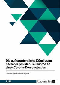 Abbildung von: Die außerordentliche Kündigung nach der privaten Teilnahme an einer Corona-Demonstration. Eine Prüfung der Rechtmäßigkeit - GRIN Verlag