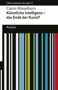 Abbildung von: Künstliche Intelligenz - das Ende der Kunst?. [Was bedeutet das alles?] - Reclam