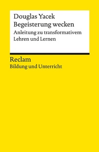Abbildung von: Begeisterung wecken. Anleitung zu transformativem Lehren und Lernen - Reclam