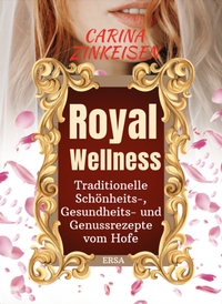 Abbildung von: Royal Wellness: Traditionelle Schönheits-, Gesundheits- und Genussrezepte vom Hofe - ersa Verlag