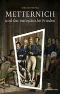 Cover: Metternich und der europ&auml;ische Frieden - Mitteldeutscher Verlag