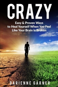 Abbildung von: CRAZY: Easy & Proven Ways to Heal Yourself When You Feel Like Your Brain is Broken - Darienne Garner