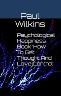 Cover: Psychological Happiness Book 'How To Get Thought And Love Control' - Paul Wilkins
