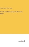 Cover: The Life and Public Services of Hon. Henry Wilson - Anatiposi Verlag