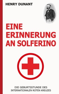 Abbildung von: Eine Erinnerung an Solferino: Die Geburtsstunde des Internationalen Roten Kreuzes - Books on Demand