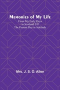 Cover: Memories of My Life; From My Early Days in Scotland Till the Present Day in Adelaide - ALPHA EDITION