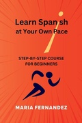 Cover: Learn Spanish at Your Own Pace. Step-by-Step Course for Beginners - Maria Fernandez
