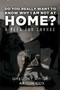 Cover: Do You Really Want to Know Why I am Not at Home? - WordHouse Book Publishing