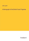 Cover: A Monograph of the British Fossil Trigoniae - Anatiposi Verlag