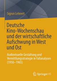 Abbildung von: Deutsche Kino-Wochenschau und der wirtschaftliche Aufschwung in West und Ost - Springer VS