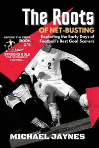 Enlarge image Cover: The Roots of Net-Busting-Exploring the Early Days of Football's Best Goal Scorers - PN Books