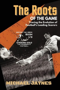 Enlarge image Cover: The Roots of the Game-Tracing the Evolution of Football's Leading Scorers - PN Books