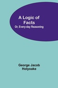 Cover: A Logic of Facts; Or, Every-day Reasoning - ALPHA EDITION
