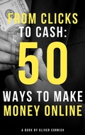 Cover: From Clicks to Cash: 50 Ways to Make Money Online (How To Make Money From...) - Oliver Cornish