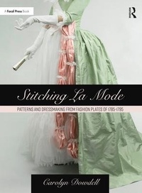 Abbildung von: Stitching La Mode: Patterns and Dressmaking from Fashion Plates of 1785-1795 - Focal Press