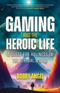 Cover: Gaming and the Heroic Life - Ave Maria Press
