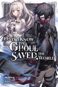 Cover: Only I Know the Ghoul Saved the World, Vol. 1 (light novel) - Yen Press