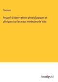 Cover: Recueil d'observations physiologiques et cliniques sur les eaux minerales de Vals - Anatiposi Verlag
