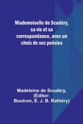Cover: Mademoiselle de Scudery, sa vie et sa correspondance, avec un choix de ses poesies - ALPHA EDITION