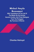 Cover: Michael Angelo Buonarroti; With Translations Of The Life Of The Master By His Scholar, Ascanio Condivi, And Three Dialogues From The Portugese By Francisco d'Ollanda - ALPHA EDITION