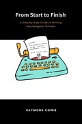 Cover: From Start to Finish: A Step-by-Step Guide to Writing Psychological Thrillers (Creative Writing Tutorials, #6) - Raymond Cowie