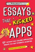 Cover: Essays that Kicked Apps: 55+ Unforgettable College Application Essays that Got Students Accepted - Princeton Review