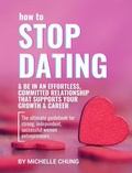 Cover: How to Stop Dating & Be In An Effortless, Committed Relationship - Michelle Chung