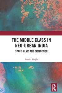 Abbildung von: The Middle Class in Neo-Urban India - Routledge India