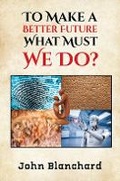 Cover: To Make a Better Future: What Must We Do? - Austin Macauley Publishers