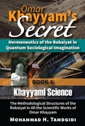 Cover: Omar Khayyam's Secret: Hermeneutics of the Robaiyat in Quantum Sociological Imagination: Book 6: Khayyami Science - Okcir Press (imprint of Ahead Publishing House)