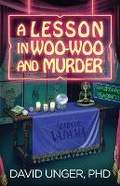 Cover: A Lesson in Woo-Woo and Murder - David Unger, PhD