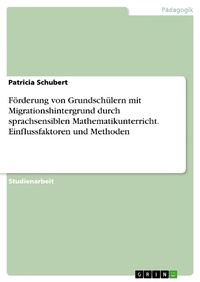 Bild vergrößern Bild: Förderung von Grundschülern mit Migrationshintergrund durch sprachsensiblen Mathematikunterricht. Einflussfaktoren und Methoden - GRIN Verlag