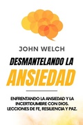 Cover: Desmantelando la Ansiedad: Enfrentando la Ansiedad y la Incertidumbre con Dios. Lecciones de Fe, Resiliencia y Paz. - John Welch
