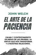 Cover: El arte de la Paciencia: Calma en Medio de las Pruebas. La Virtud Que Nos Transforma y a Nuestras Relaciones. - John Welch