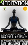 Cover: Meditation The Complete Guide To Meditation For Mental Balance, Health, and Vitality (Meditation Mindfulness - Life Transformation Series Book, #1) - Broderick S Johnson
