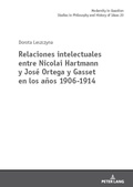 Cover: Relaciones intelectuales entre Nicolai Hartmann y Jos&eacute; Ortega y Gasset en los a&ntilde;os 1906-1914 - Peter Lang Verlag