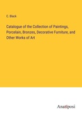 Cover: Catalogue of the Collection of Paintings, Porcelain, Bronzes, Decorative Furniture, and Other Works of Art - Anatiposi Verlag
