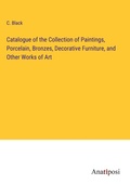 Cover: Catalogue of the Collection of Paintings, Porcelain, Bronzes, Decorative Furniture, and Other Works of Art - Anatiposi Verlag