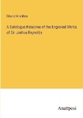 Cover: A Catalogue Raisonne of the Engraved Works of Sir Joshua Reynolds - Anatiposi Verlag