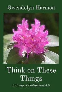 Abbildung von: Think on These Things: A Study of Philippians 4 - Learning Ladyhood Press