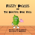 Cover: Fuzzy Pickles and the Beautiful Pink Frog - Debi K Stinson