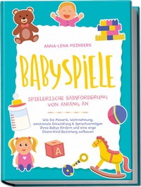 Abbildung von: Babyspiele - Spielerische Babyförderung von Anfang an: Wie Sie Motorik, Wahrnehmung, emotionale Entwicklung & Sprachvermögen Ihres Babys fördern und eine enge Eltern-Kind Beziehung aufbauen - Edition Lunerion