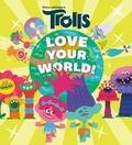 Cover: Love Your World! (DreamWorks Trolls) - Random House Books for Young Readers