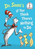 Cover: Dr. Seuss's If You Think There's Nothing to Do - Random House Books for Young Readers