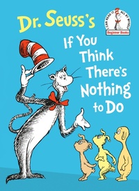Abbildung von: Dr. Seuss's If You Think There's Nothing to Do - Random House Books for Young Readers