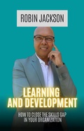 Cover: Learning and Development: How To Close The Skills Gap in Your Organization - Robin Jackson